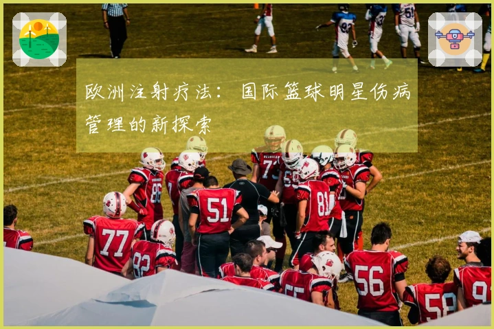 欧洲注射疗法：国际篮球明星伤病管理的新探索